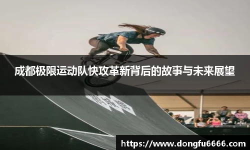 成都极限运动队快攻革新背后的故事与未来展望